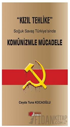 Kızıl Tehlike - Soğuk Savaş Türkiye'sinde  Komünizmle Mücadele Ceyda T