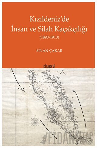 Kızıldeniz’'de İnsan ve Silah Kaçakçılığı 1890 - 1910 Sinan Çakar