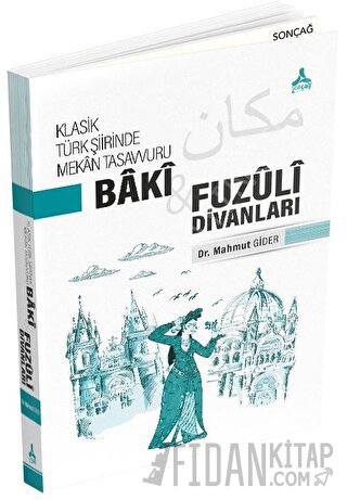 Klasik Türk Şiirinde Mekan Tasavvuru - Baki ve Fuzuli Divanları Mahmut