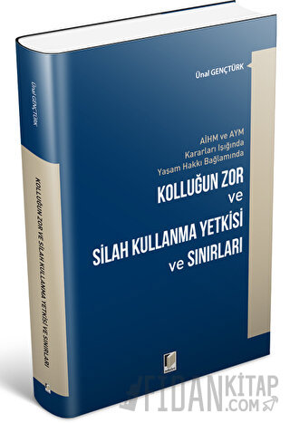 Kolluğun Zor ve Silah Kullanma Yetkisi ve Sınırları Ünal Gençtürk