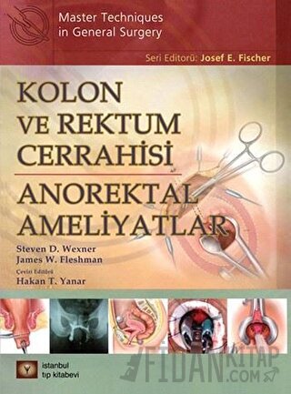 Kolon ve Rektum Cerrahisi: Anorektal Ameliyatlar (Ciltli) James W. Fle