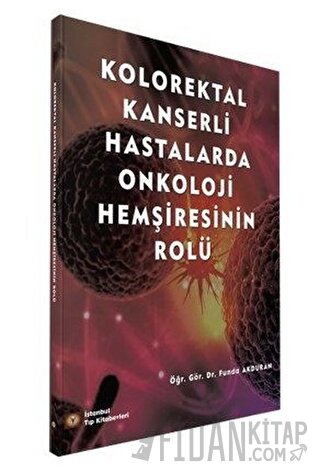 Kolorektal Kanserli Hastalarda Onkoloji Hemşiresinin Rolü Funda Akdura