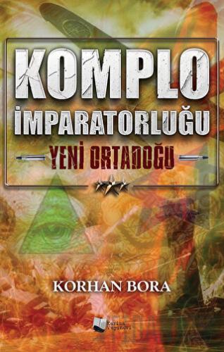 Komplo İmparatorluğu - Yeni Ortadoğu Korhan Bora