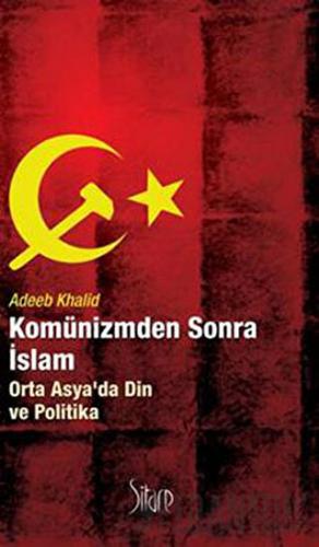 Komünizmden Sonra İslam Adeeb Khalid