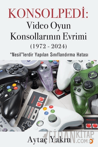 Konsolpedi: Video Oyun Konsollarının Evrimi (1972-2024) Aytaç Yakın