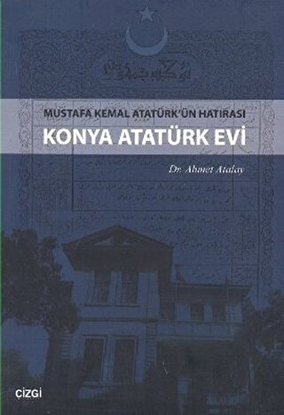 Konya Atatürk Evi Mustafa kemal Atatürk'ün Hatırası Ahmet Atalay