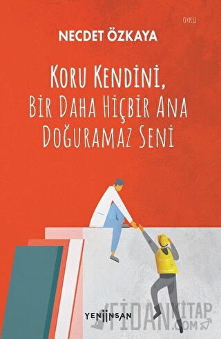 Koru Kendini, Bir Daha Hiçbir Ana Doğuramaz Seni Necdet Özkaya