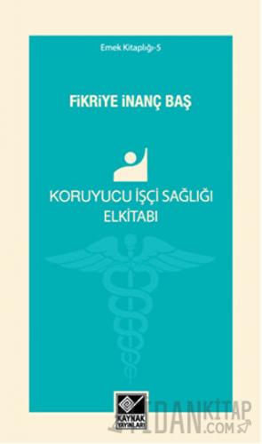 Koruyucu İşçi Sağlığı Elkitabı Fikriye İnanç Baş