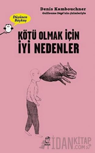 Kötü Olmak İçin İyi Nedenler - Düşünen Baykuş Denis Kambouchner