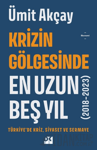 Krizin Gölgesinde En Uzun Beş Yıl (2018-2023) Ümit Akçay