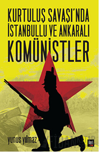 Kurtuluş Savaşı’nda İstanbullu ve Ankaralı Komünistler Yunus Yılmaz