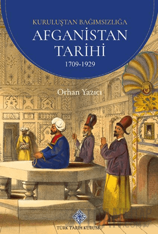 Kuruluşundan Bağımsızlığa Afganistan Tarihi 1709-1929 Orhan Yazıcı