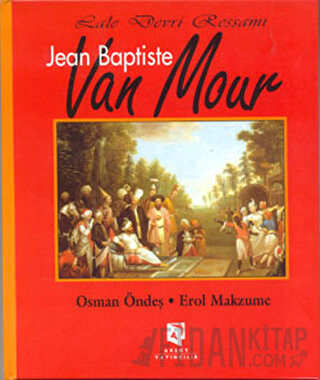 Lale Devri Ressamı Jean Baptiste Van Mour (Ciltli) Osman Öndeş