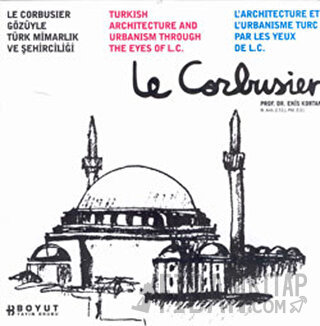 Le Corbusier Gözüyle Türk Mimarlığı ve Şehirciliği Enis Kortan