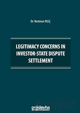 Legitimacy Concerns in Investor-State Dispute Settlement Neriman Kılıç