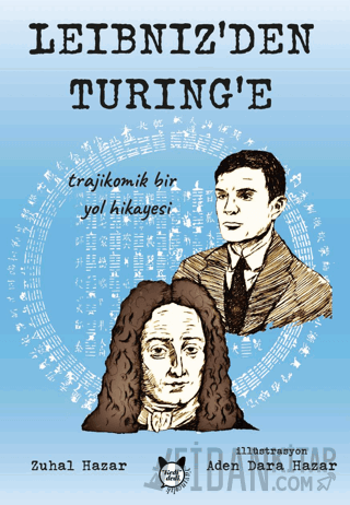 Leibniz’den Turing’e Trajikomik Bir Yol Hikayesi Zuhal Hazar