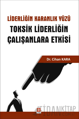 Liderliğin Karanlık Yüzü Toksik Liderliğin Çalışanlara Etkisi Cihan Ka