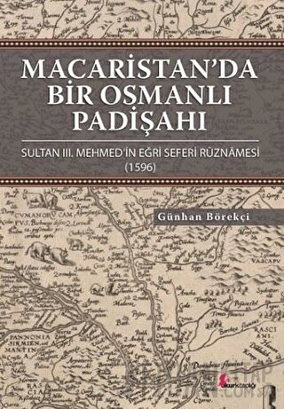 Macaristan’da Bir Osmanlı Padişahı (Ciltli) Günhan Börekçi