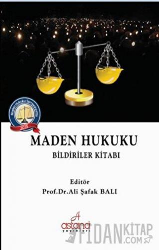 Maden Hukuku - Bildiriler Kitabı Ali Şafak Balı