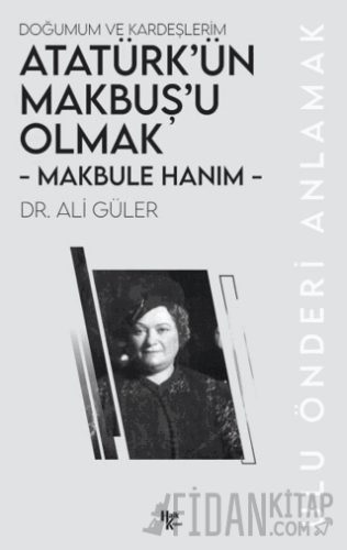 Makbule Hanım - Atatürk’ün Makbuş’u Olmak Ali Güler