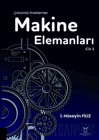 Makine Elemanları Çözümlü Problemler Cilt 1 İ. Hüseyin Filiz