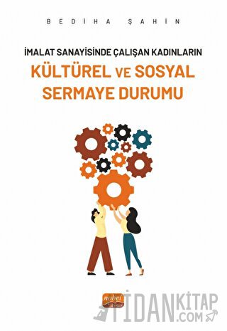 Malat Sanayininde Çalışan Kadınların -  Kültürel ve Sosyal Sermaye Dur