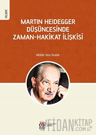 Martin Heidegger Düşüncesinde Zaman-Hakikat İlişkisi Nilüfer Urlu Ünal