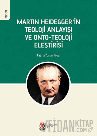 Martin Heidegger'in Teoloji Anlayışı ve Onto-Teoloji Eleştirisi Fatma 