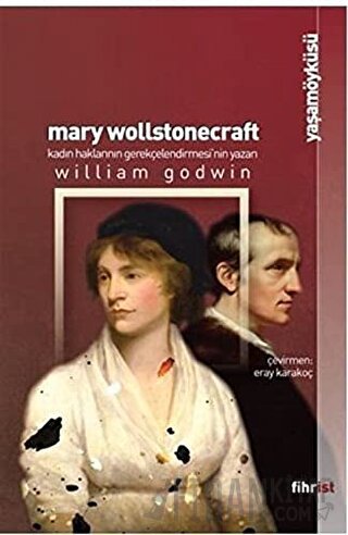 Mary Wollstonecraft: Kadın Haklarının Gerekçelendirmesi’nin Yazarı Wil