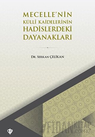 Mecelle’nin Külli Kaidelerinin Hadislerdeki Dayanakları Serkan Çelikan