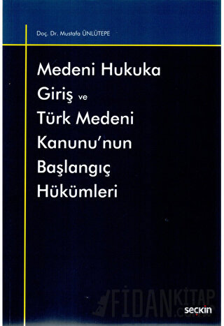 Medeni Hukuka Giriş ve Türk Medeni Kanunu&#39;nun Başlangıç Hükümleri 