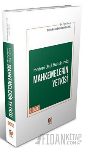 Medeni Usul Hukukunda Mahkemelerin Yetkisi Dilek Karademir Aydemir