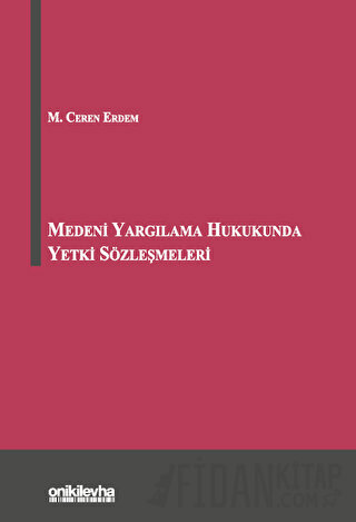 Medeni Yargılama Hukukunda Yetki Sözleşmeleri (Ciltli) M. Ceren Erdem