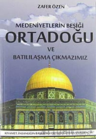 Medeniyetlerin Beşiği Ortadoğu ve Batılılaşma Çıkmazımız Zafer Özen