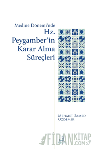 Medine Dönemi’nde Hz. Peygamber’in Karar Alma Süreçleri Mehmed Samed Ö