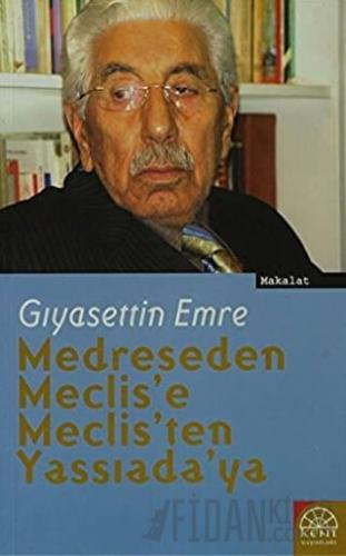 Medreseden Meclis'e Meclis'ten Yassıada'ya Gıyasettin Emre