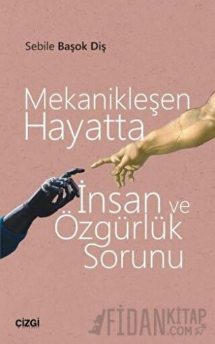 Mekanikleşen Hayatta İnsan ve Özgürlük Sorunu Sebile Başok Diş