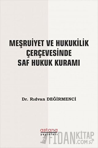 Meşruiyet ve Hukukilik Çerçevesinde Saf Hukuk Kuramı Rıdvan Değirmenci