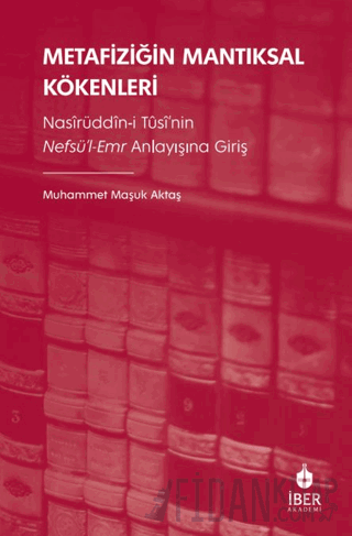 Metafiziğin Mantıksal Kökenleri: Nasîrüddîn-i Tûsî’nin Nefsü’l-Emr Anl