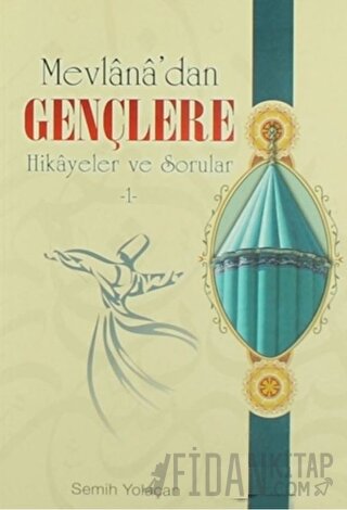 Mevlana’dan Gençlere Hikayeler ve Sorular-1 Semih Yolaçan