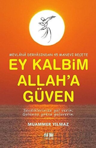 Mevlana Deryasından 45 Manevi Reçete Ey Kalbim Allah’a Güven Muammer Y