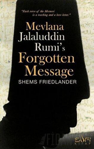 Mevlana Jalaluddin Rumi's Forgotten Message Shems Friedlander