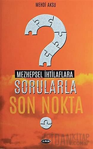 Mezhepsel İhtilaflara Sorularla Son Nokta Mehdi Aksu