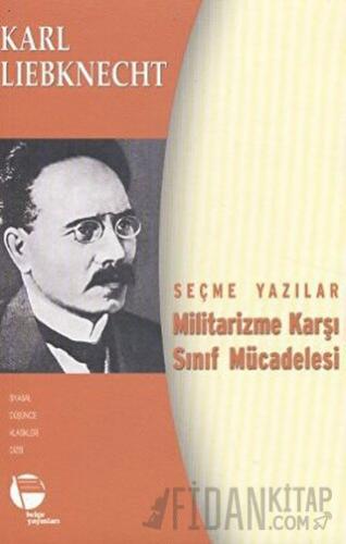 Militarizme Karşı Sınıf Mücadelesi - Seçme Yazılar Karl Liebknecht