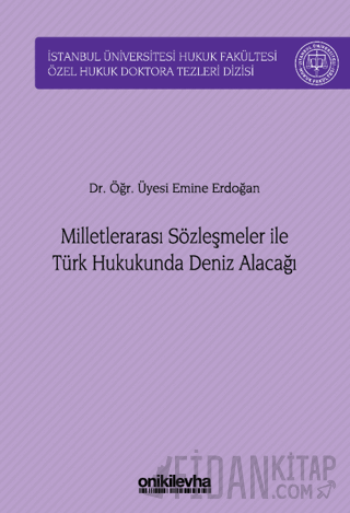 Milletlerarası Sözleşmeler ile Türk Hukukunda Deniz Alacağı (Ciltli) E