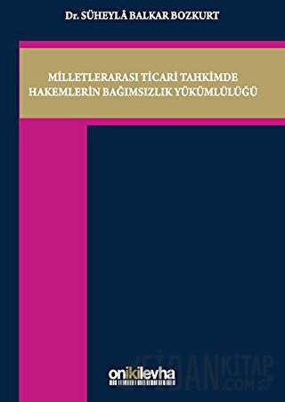 Milletlerarası Ticari Tahkimde Hakemlerin Bağımsızlık Yükümlülüğü (Cil