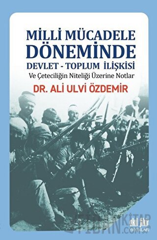 Milli Mücadele Döneminde Devlet - Toplum İlişkisi ve Çeteciliğin Nitel