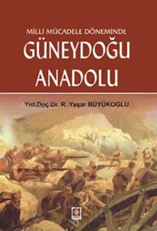 Milli Mücadele Döneminde Güneydoğu Anadolu R. Yaşar Büyükoğlu