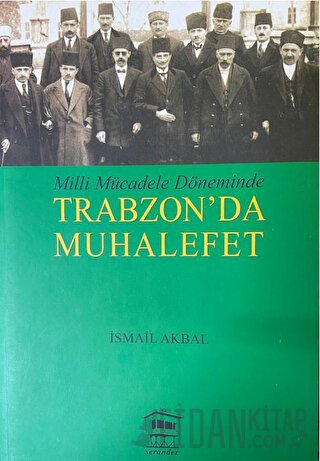 Milli Mücadele Döneminde Trabzon'da Muhalefet İsmail Akbal