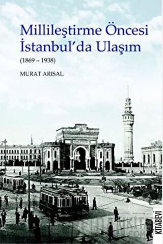 Millileştirme Öncesi İstanbul’da Ulaşım (1869-1938) Murat Arısal